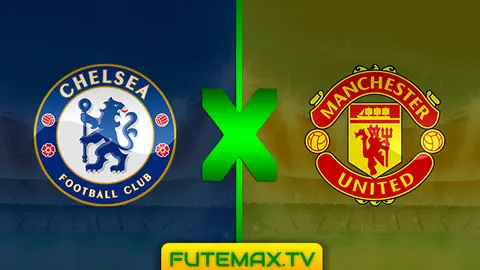 Assistir Chelsea x Manchester United ao vivo HD 18/02/2019