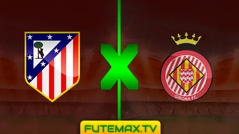 Assistir Atlético Madrid x Girona ao vivo sem travar 02/04/2019