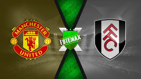 Assistir Manchester United x Fulham ao vivo online 18/05/2021